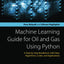 Machine Learning Guide for Oil and Gas Using Python: A Step-by-Step Breakdown with Data, Algorithms, Codes, and Applications