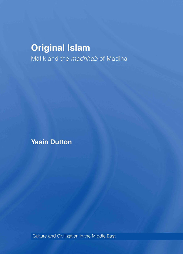Original Islam: Malik and the Madhhab of Madina (Culture and Civilization in the Middle East)