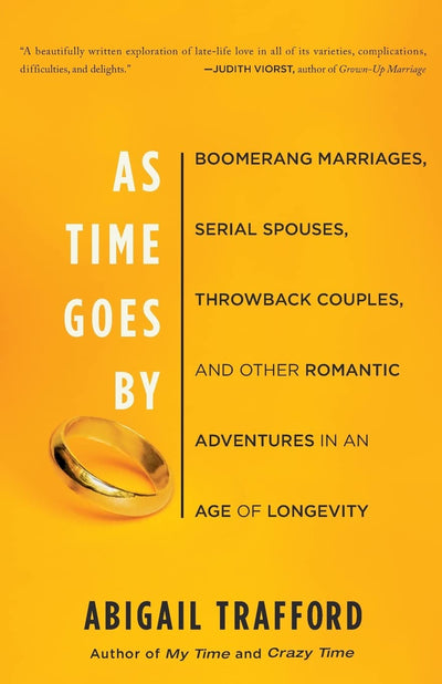 As Time Goes By: Boomerang Marriages, Serial Spouses, Throwback Couples, and Other Romantic Adventures in an Age of Longevity