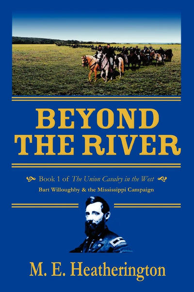 BEYOND THE RIVER: Book 1 of The Union Cavalry in the West Bart Willoughby & the Mississippi Campaign