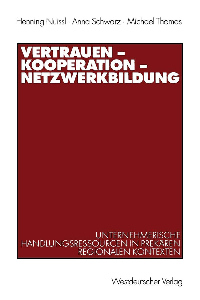 Vertrauen - Kooperation - Netzwerkbildung: Unternehmerische Handlungsressourcen in prekren regionalen Kontexten (German Edition)