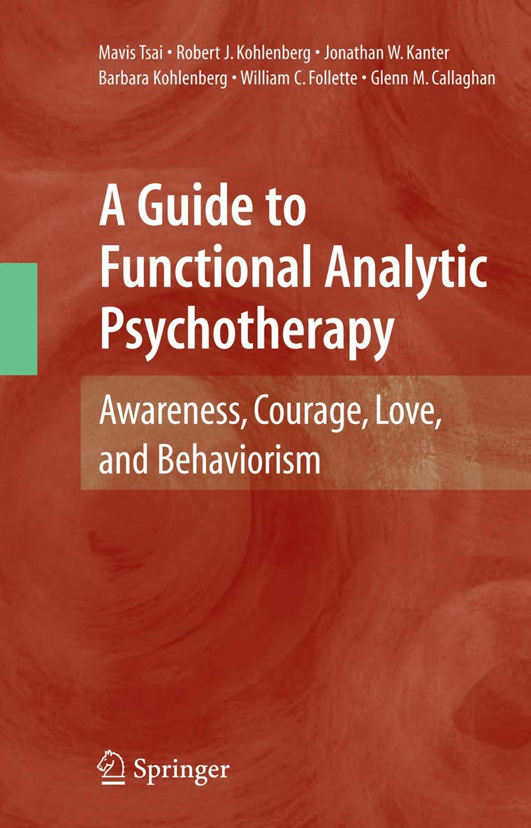 A Guide to Functional Analytic Psychotherapy: Awareness, Courage, Love, and Behaviorism