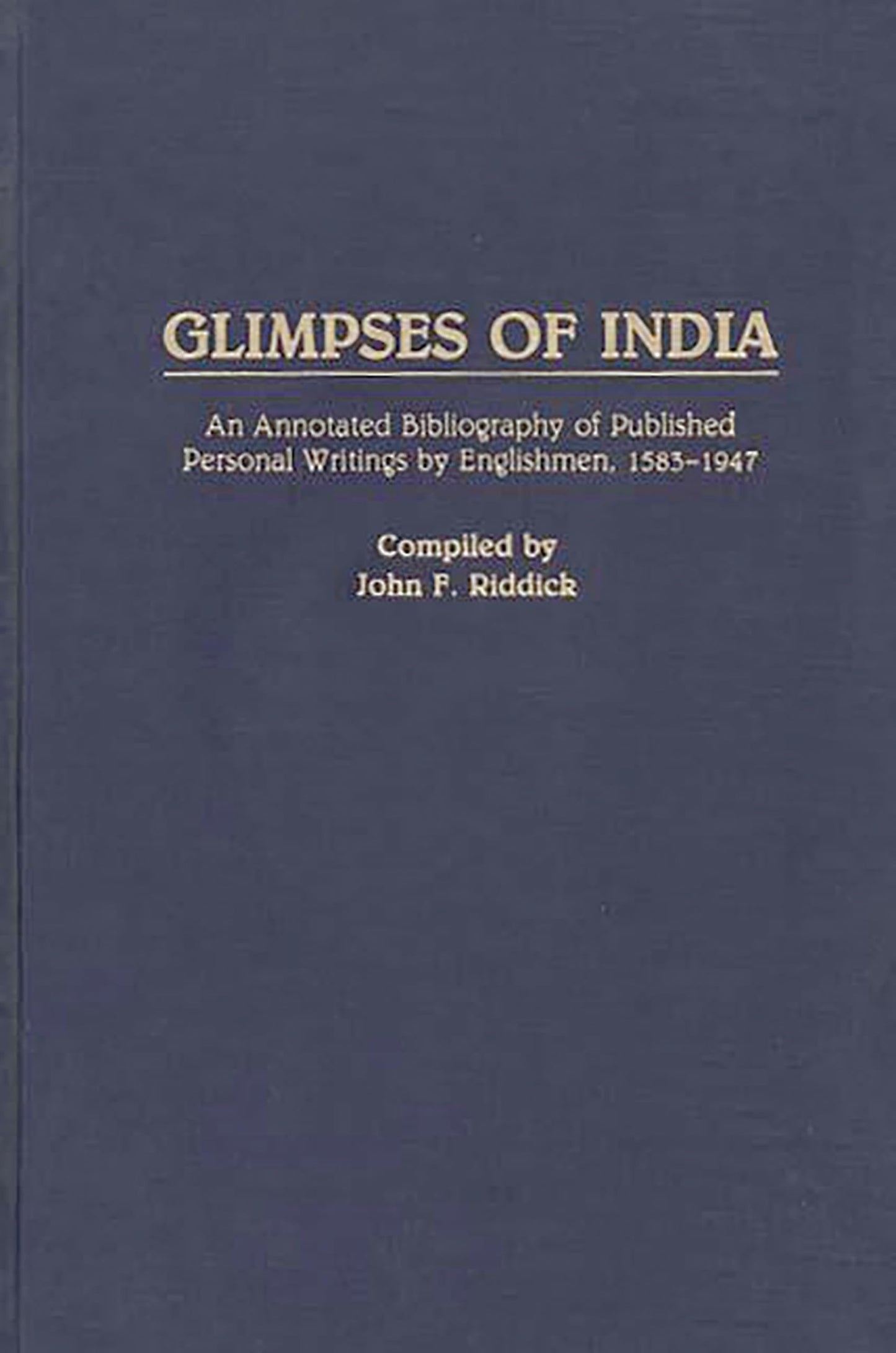 Glimpses of India: An Annotated Bibliography of Published Personal Writings by Englishmen, 1583-1947 (Bibliographies and Indexes in World History)