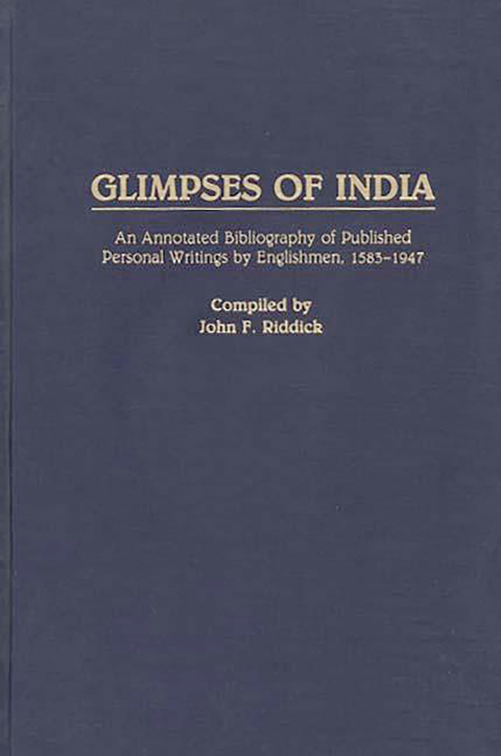 Glimpses of India: An Annotated Bibliography of Published Personal Writings by Englishmen, 1583-1947 (Bibliographies and Indexes in World History)