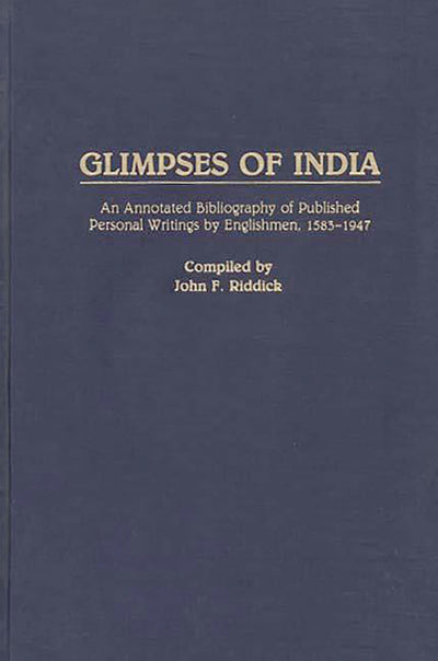 Glimpses of India: An Annotated Bibliography of Published Personal Writings by Englishmen, 1583-1947 (Bibliographies and Indexes in World History)
