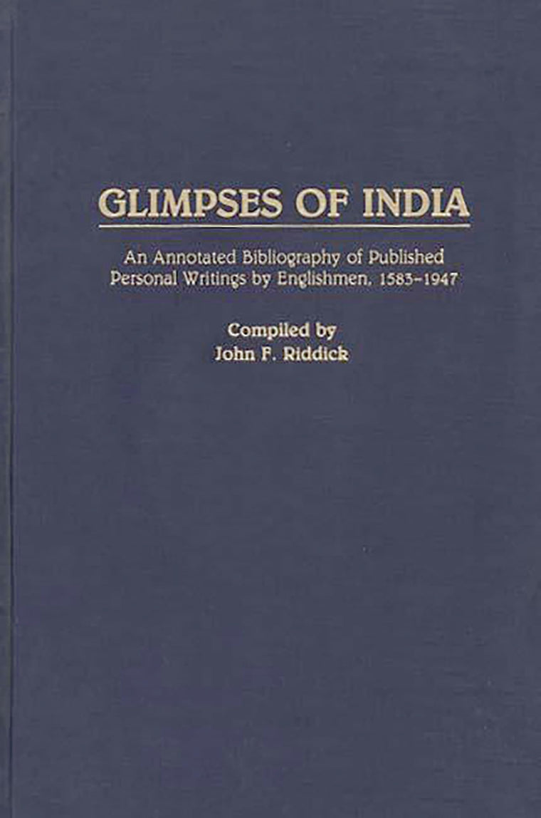 Glimpses of India: An Annotated Bibliography of Published Personal Writings by Englishmen, 1583-1947 (Bibliographies and Indexes in World History)