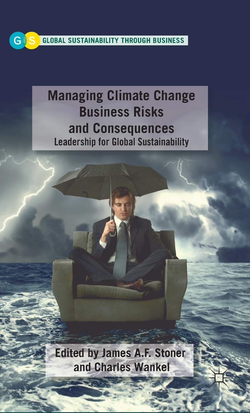 Managing Climate Change Business Risks and Consequences: Leadership for Global Sustainability (Global Sustainability Through Business)