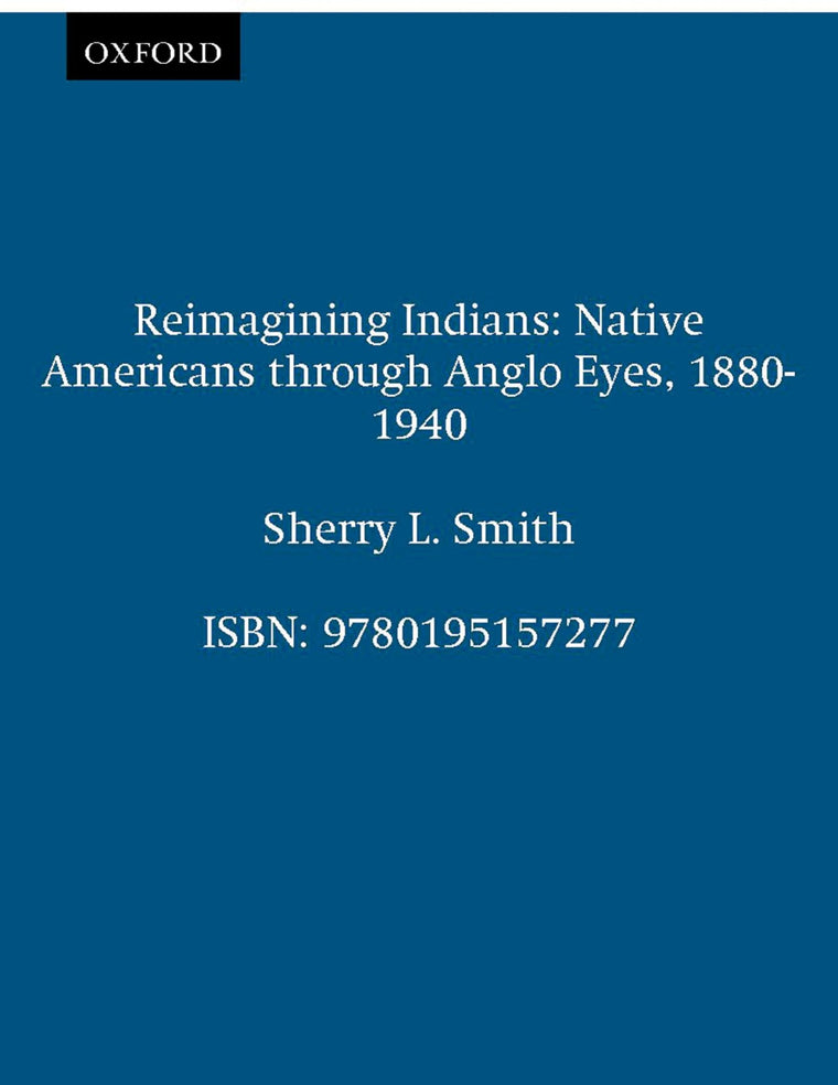 Reimagining Indians: Native Americans through Anglo Eyes, 1880-1940