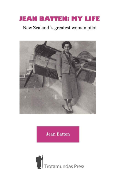 Jean Batten: My Life - New Zealand's Greatest Woman Pilot