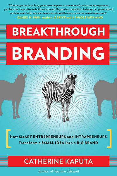 Breakthrough Branding: How Smart Entrepreneurs and Intrapreneurs Transform a Small Idea into a Big Brand