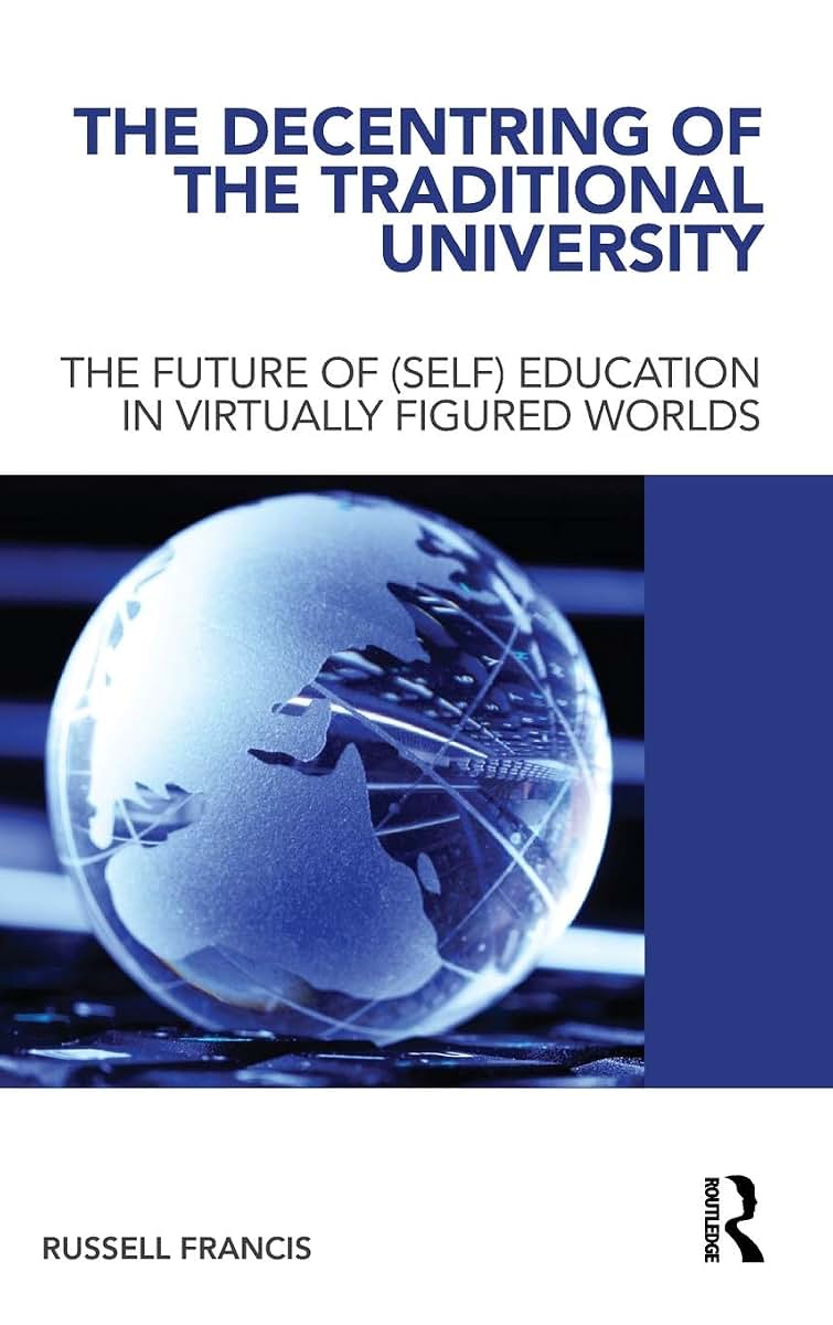 The Decentring of the Traditional University: The Future of (Self) Education in Virtually Figured Worlds