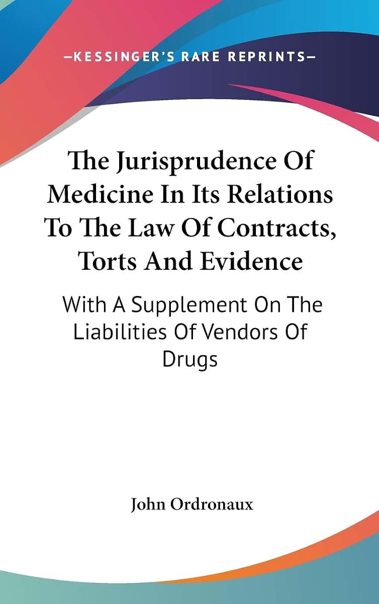 The Jurisprudence Of Medicine In Its Relations To The Law Of Contracts, Torts And Evidence: With A Supplement On The Liabilities Of Vendors Of Drugs