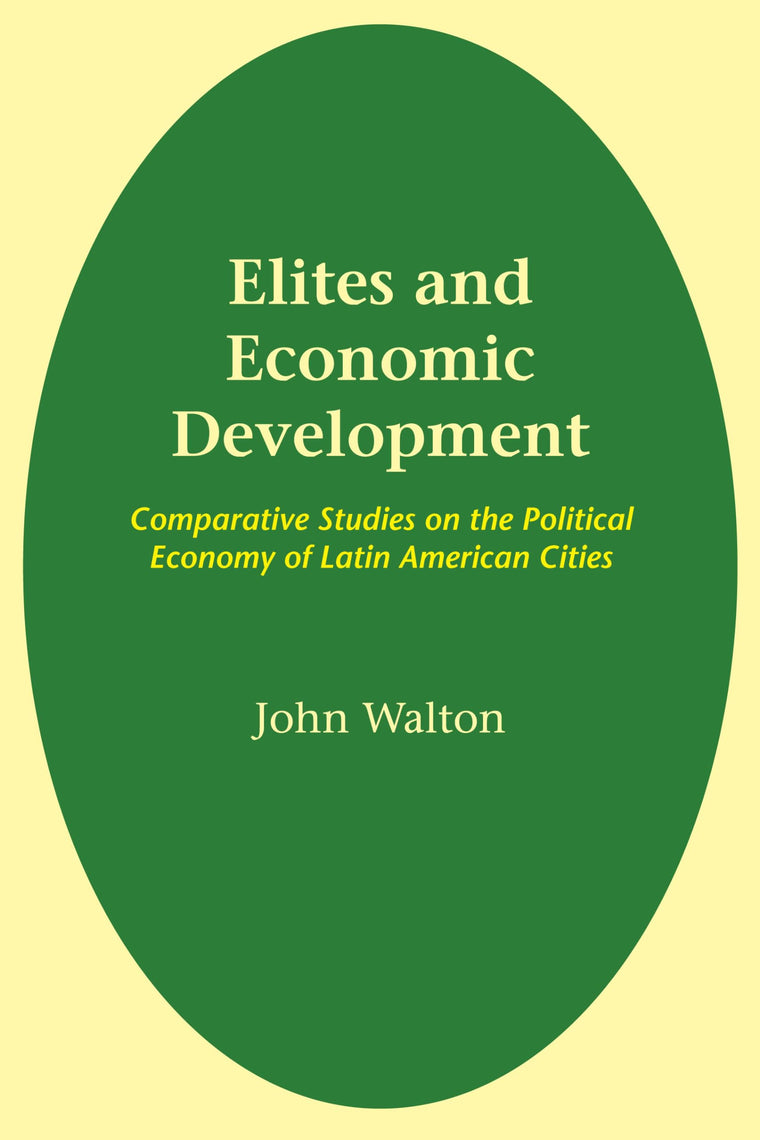 Elites and Economic Development: Comparative Studies on the Political Economy of Latin American Cities (LLILAS Latin American Monograph Series)