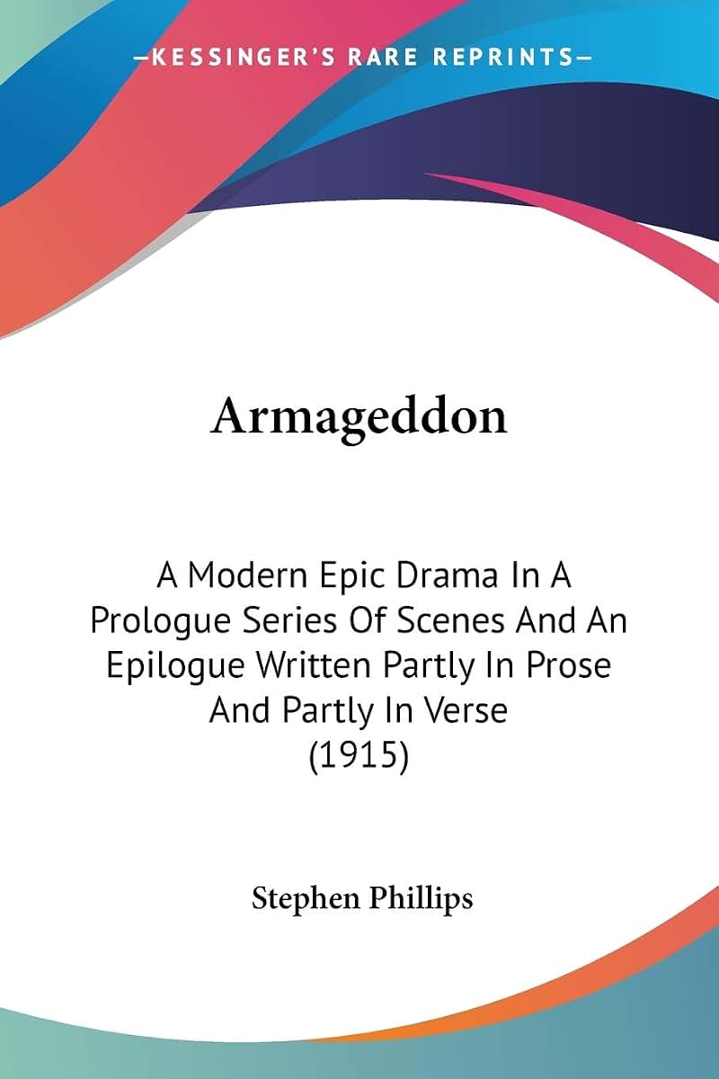 Armageddon: A Modern Epic Drama In A Prologue Series Of Scenes And An Epilogue Written Partly In Prose And Partly In Verse (1915)