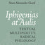 Iphigenias at Aulis: Textual Multiplicity, Radical Philology