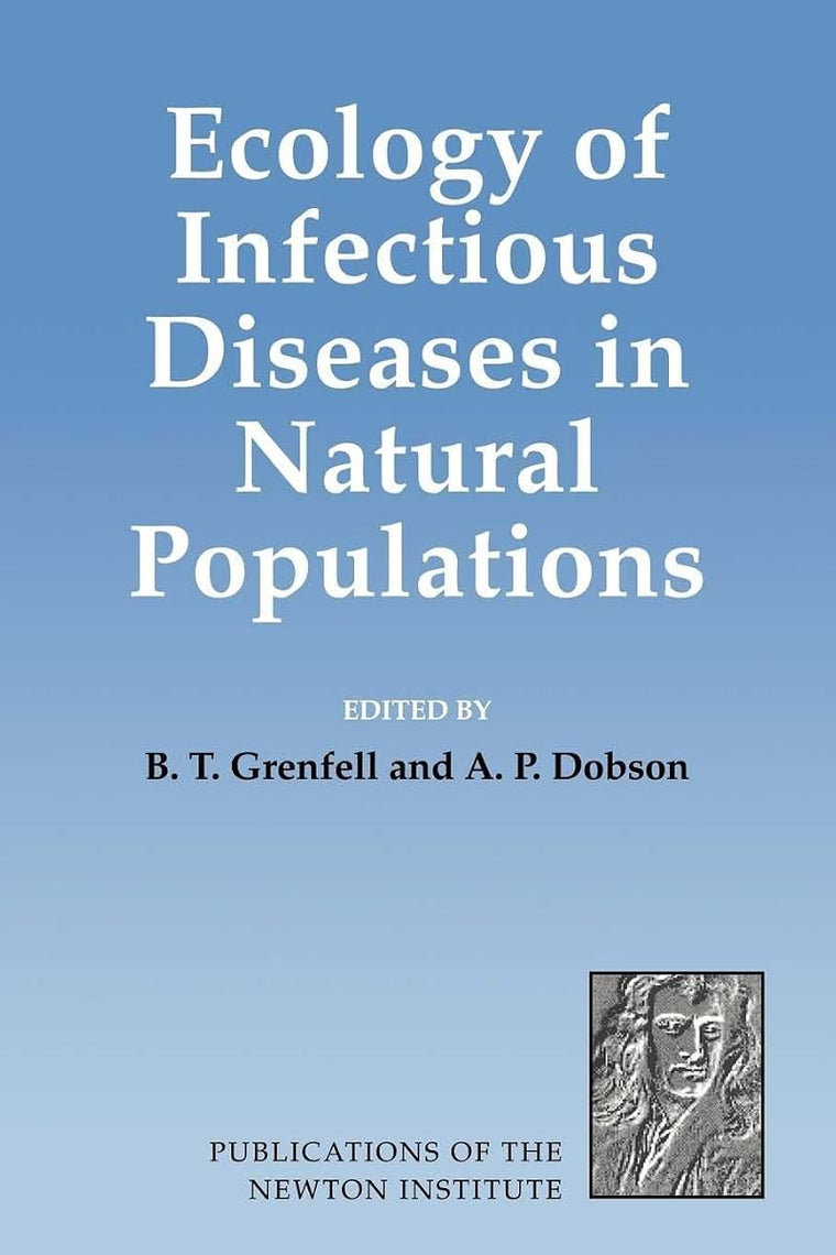 Ecology of Infectious Diseases in Natural Populations (Publications of the Newton Institute, Series Number 7)