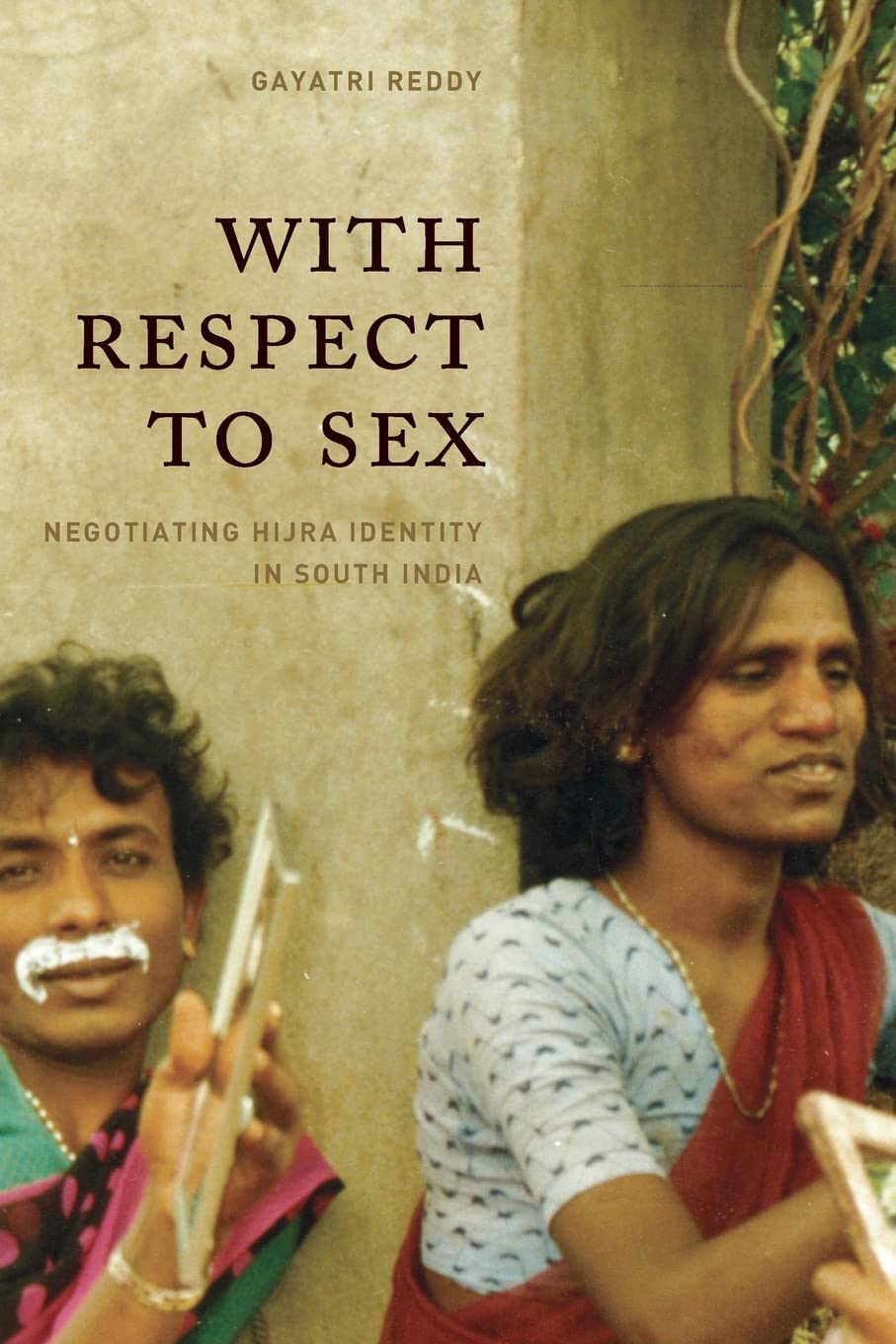 With Respect to Sex: Negotiating Hijra Identity in South Ind