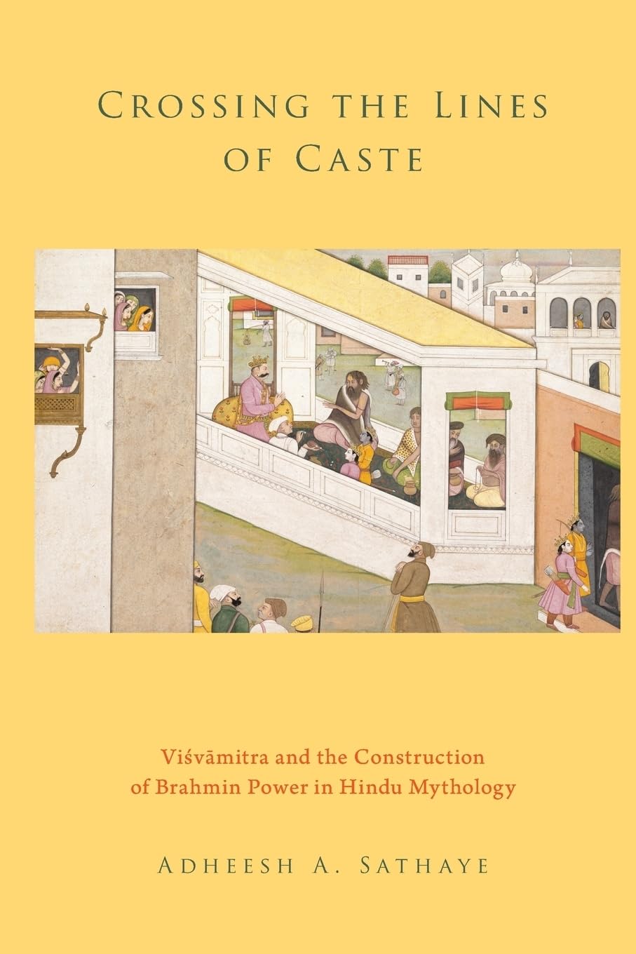 Crossing the Lines of Caste: Visvamitra and the Construction of Brahmin Power in Hindu Mythology