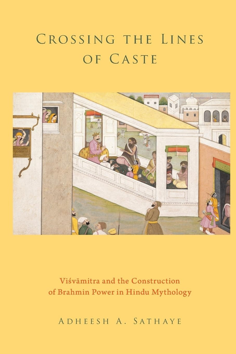Crossing the Lines of Caste: Visvamitra and the Construction of Brahmin Power in Hindu Mythology