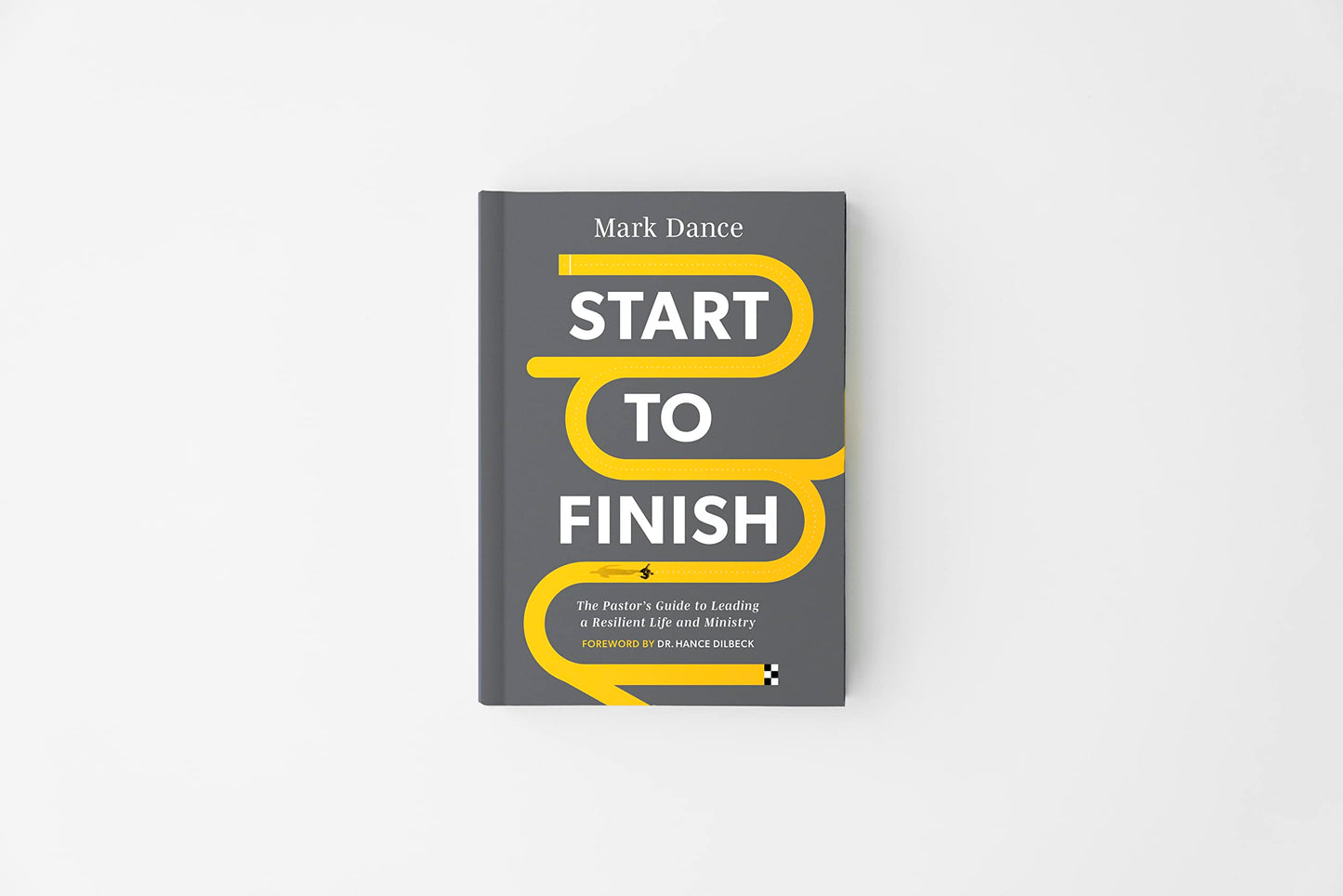 Start to Finish: The Pastors Guide to Leading a Resilient Life and Ministry