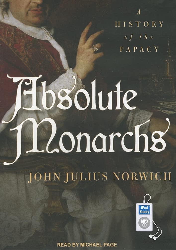 Absolute Monarchs: A History of the Papacy