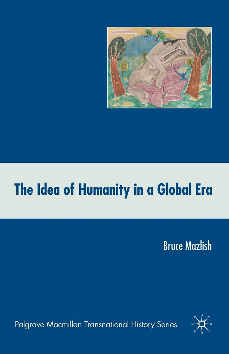 The Idea of Humanity in a Global Era (Palgrave Macmillan Transnational History Series)