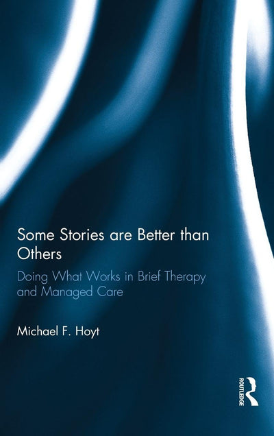 Some Stories are Better than Others: Doing What Works in Brief Therapy and Managed Care