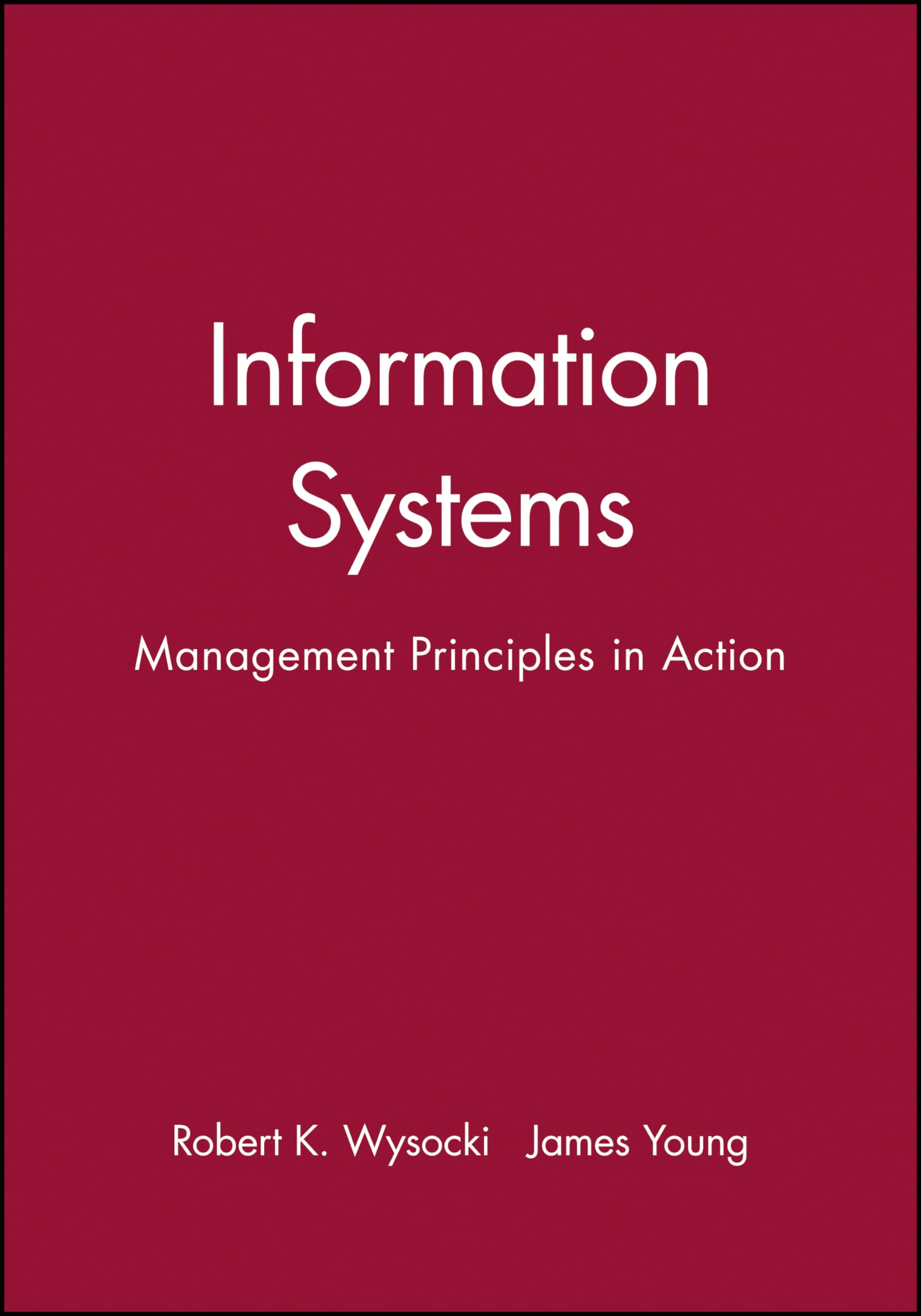 Information Systems: Management Principles in Action (Wiley Series in Computing and Information Processing)