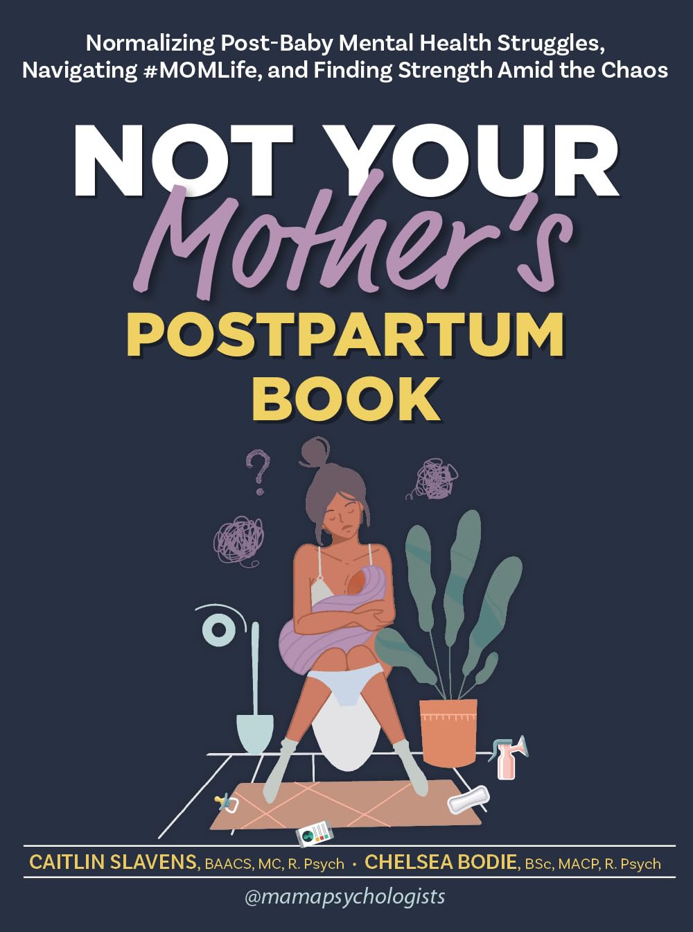 Not Your Mother?s Postpartum Book: Normalizing Post-Baby Mental Health Struggles, Navigating #MOMLife, and Finding Strength Amid the Chaos