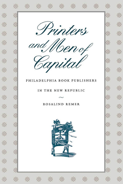 Printers and Men of Capital: Philadelphia Book Publishers in the New Republic (Early American Studies)