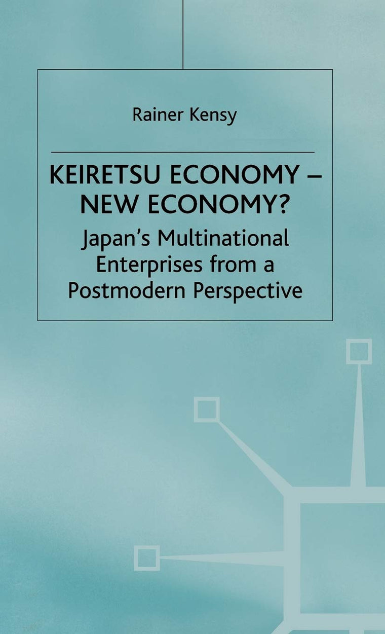 Keiretsu Economy - New Economy?: Japan's Multinational Enterprises from a Postmodern Perspective