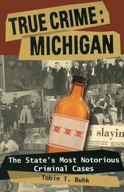 True Crime: Michigan: The State's Most Notorious Criminal Cases