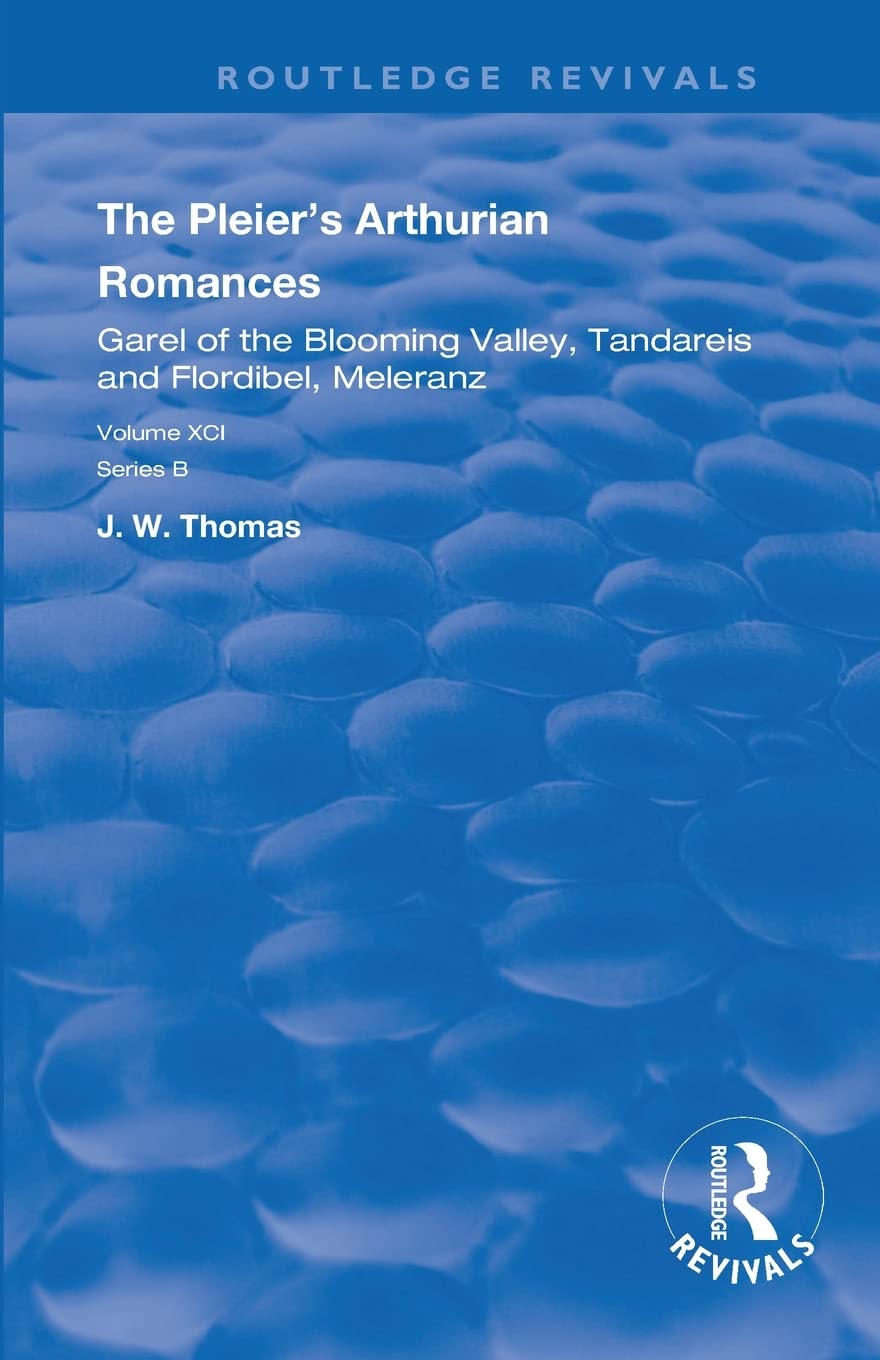 The Pleiers Arthurian Romances: Garel of the Blooming Valley, Tandareis and Floribel, Meleranz (Routledge Revivals)