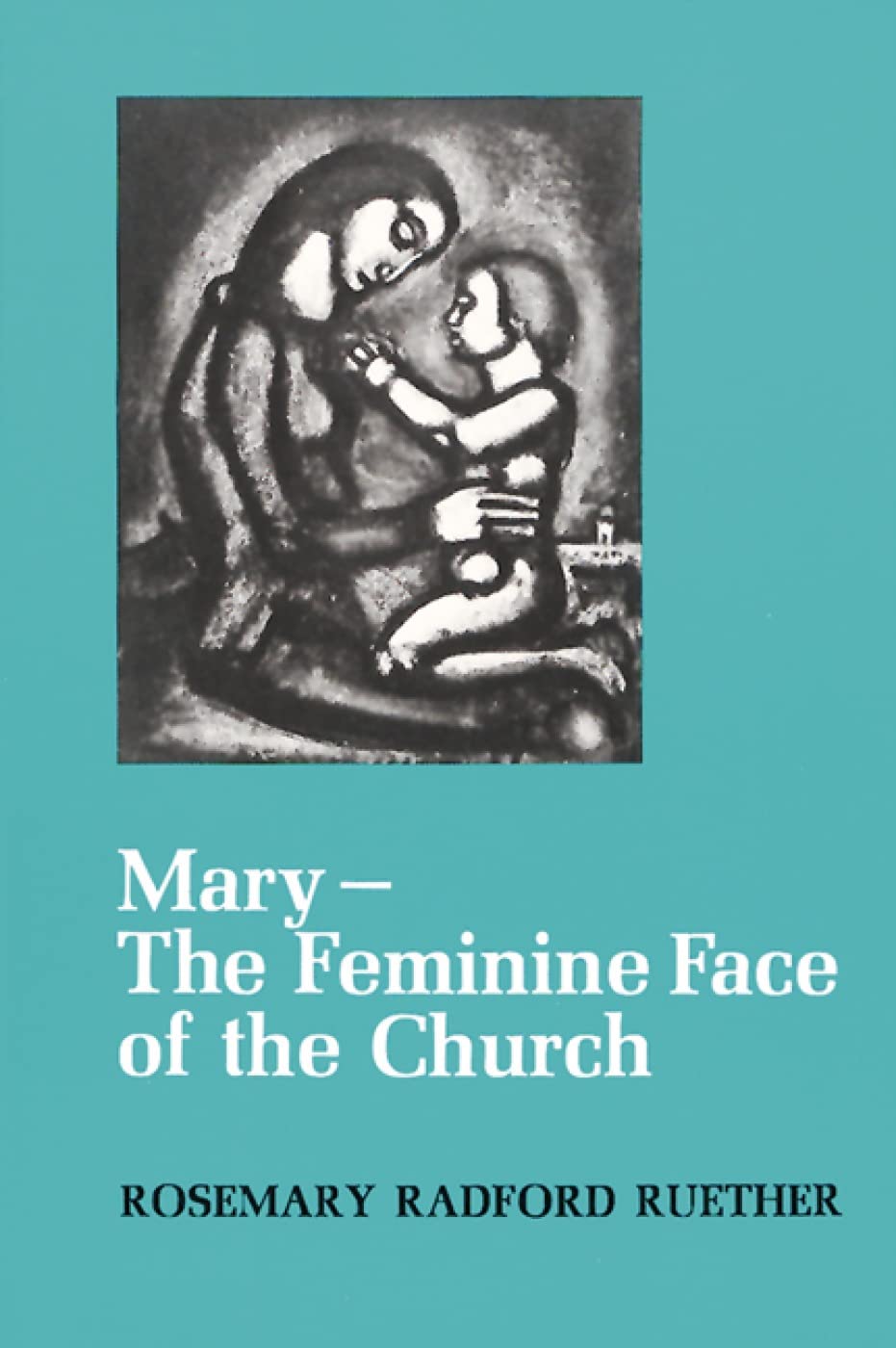 Mary--The Feminine Face of the Church by Ruether, Rosemary R