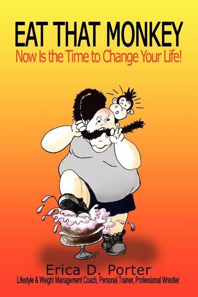EAT THAT MONKEY: Now Is the Time to Change Your Life!
