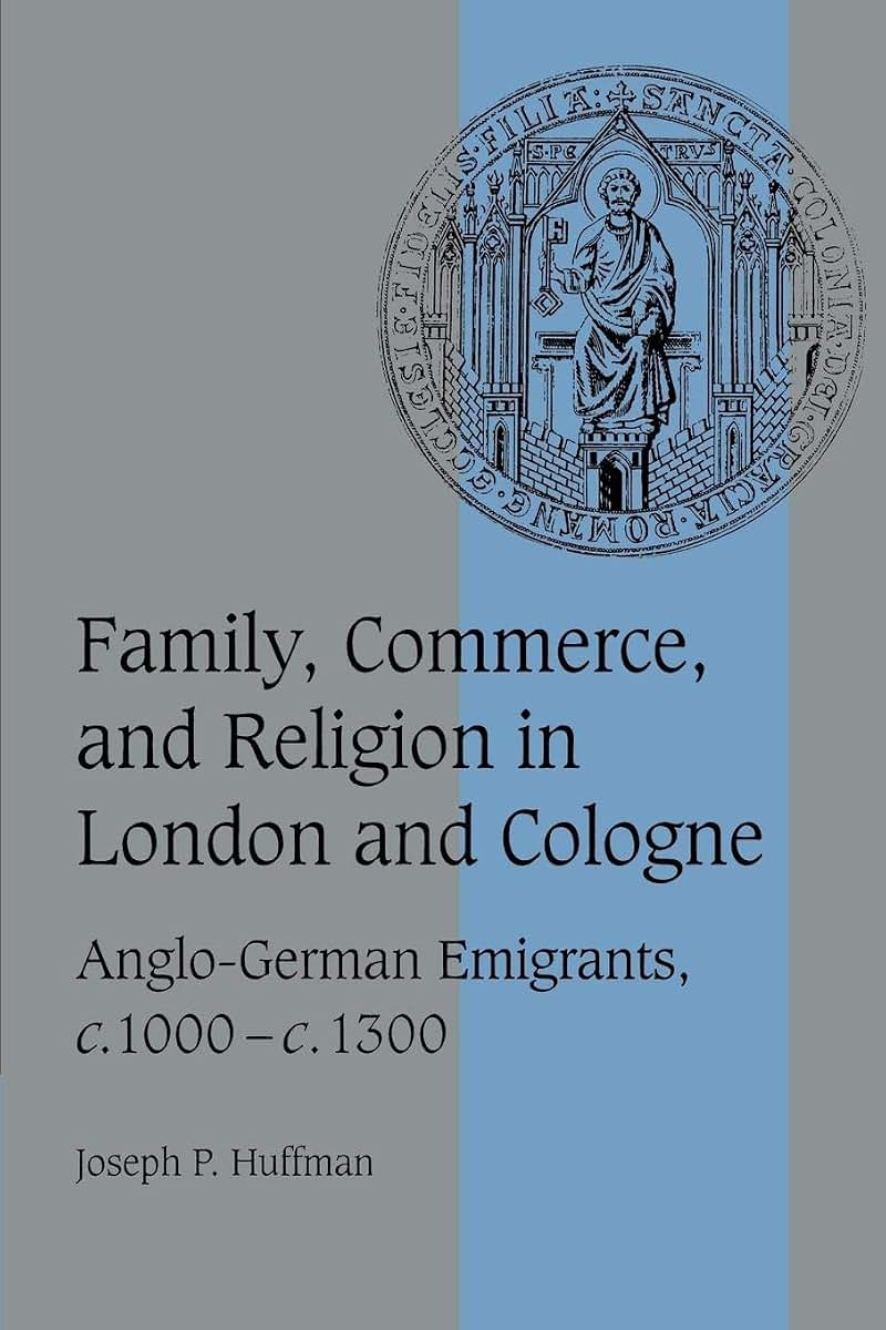 Family, Commerce, and Religion in London and Cologne: Anglo-German Emigrants, c.1000-c.1300 (Cambridge Studies in Medieval Life and Thought: Fourth Series, Series Number 39)