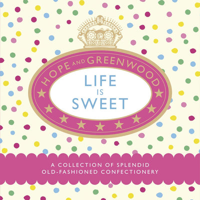 Life Is Sweet: A Collection of Splendid Old-Fashioned Confectionery