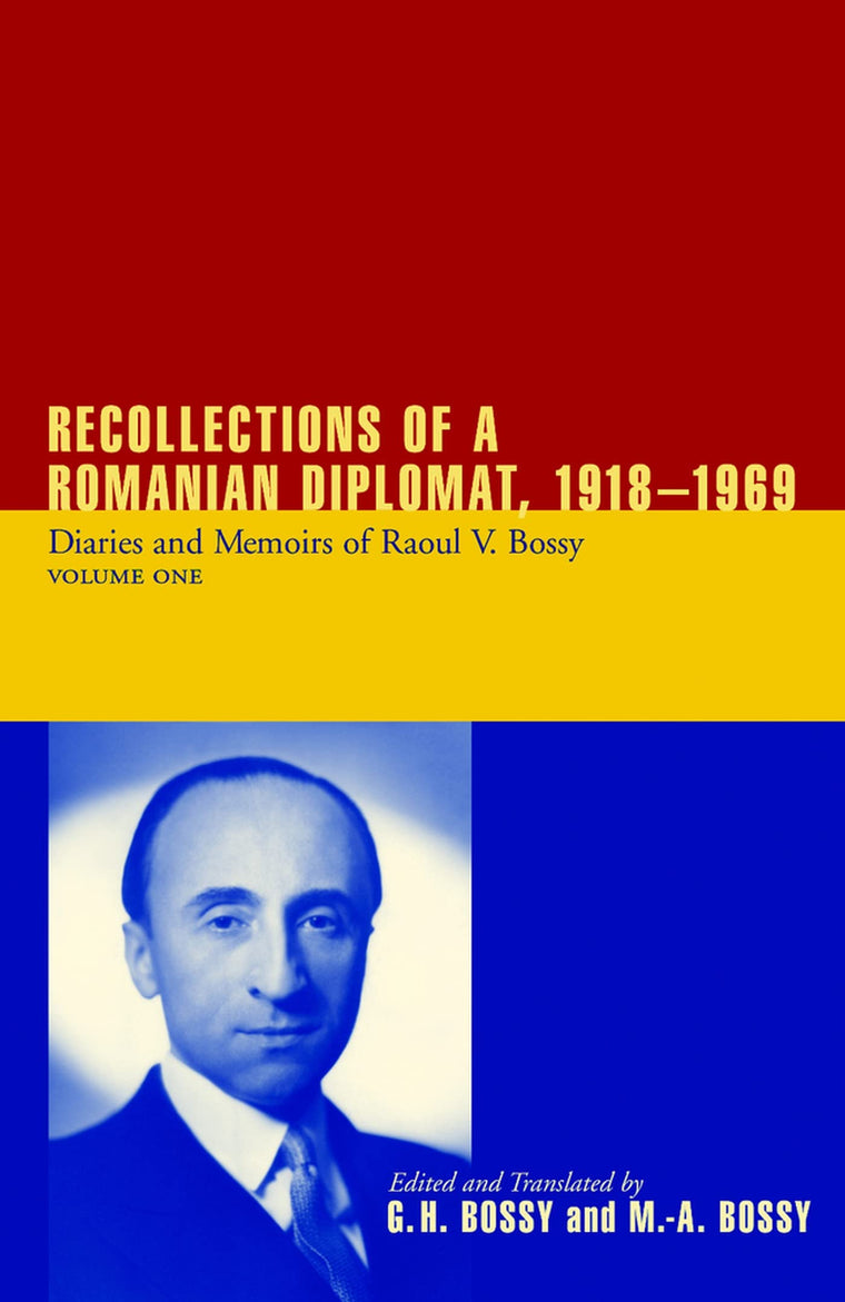 Recollections of a Romanian Diplomat 1918-1969: Diaries and Memoirs of Raoul V. Bossy (Archival Documentary) 2- Volume set