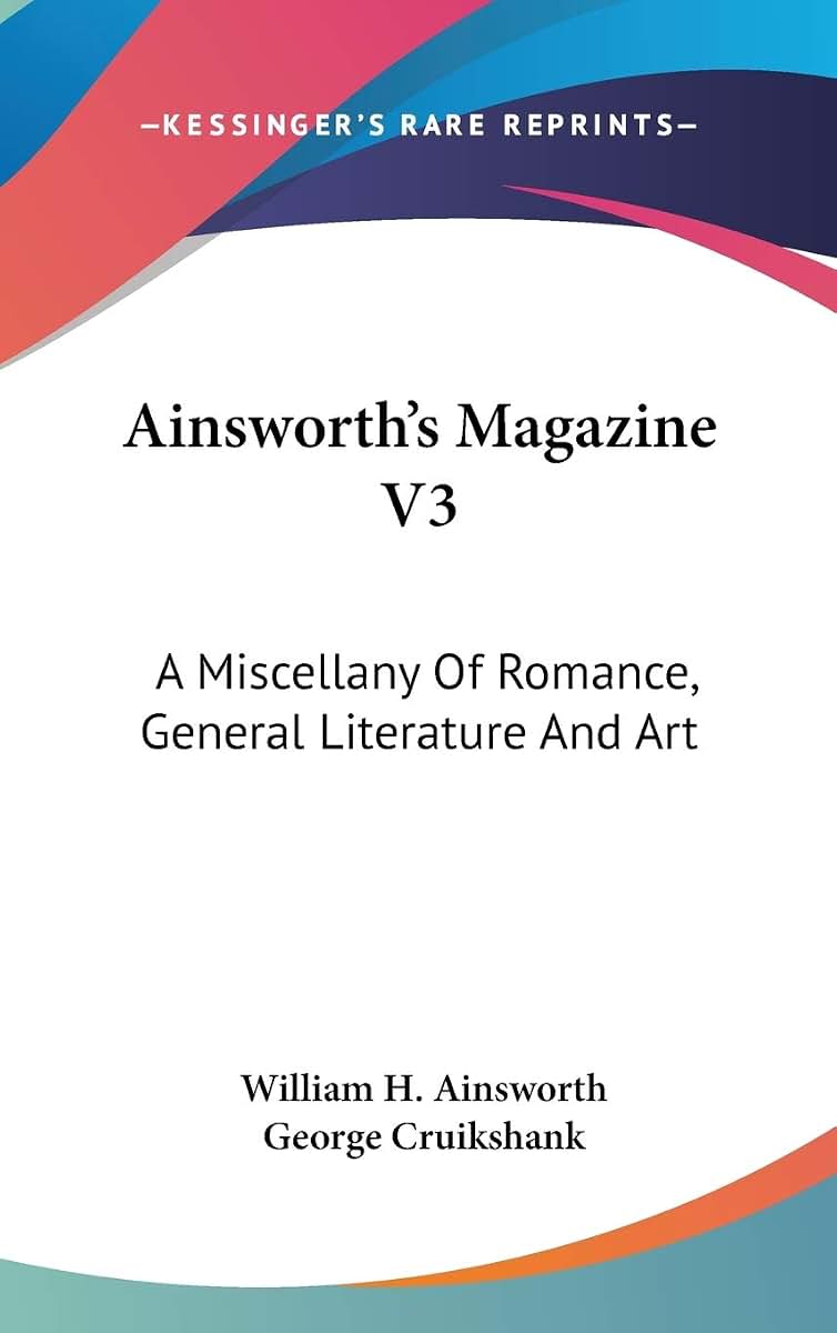 Ainsworth's Magazine V3: A Miscellany Of Romance, General Literature And Art