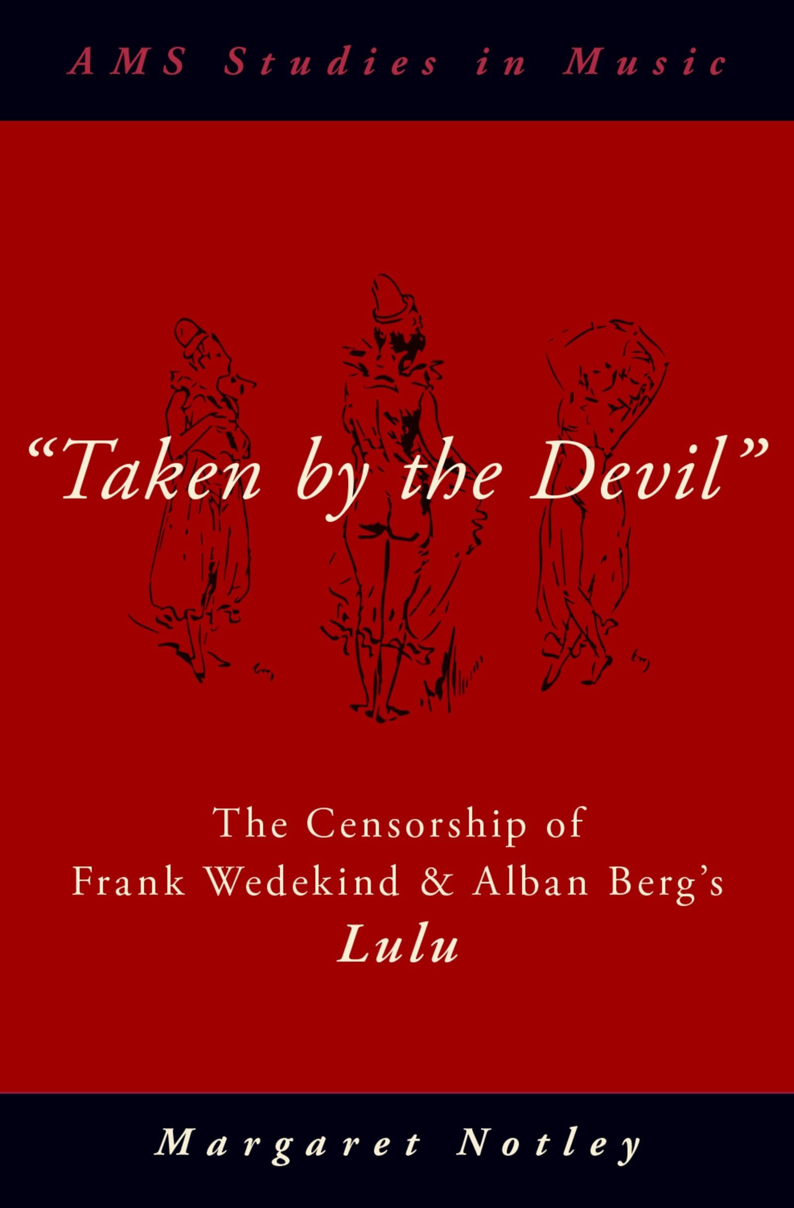 "Taken by the Devil": The Censorship of Frank Wedekind and Alban Berg's Lulu (AMS Studies in Music)