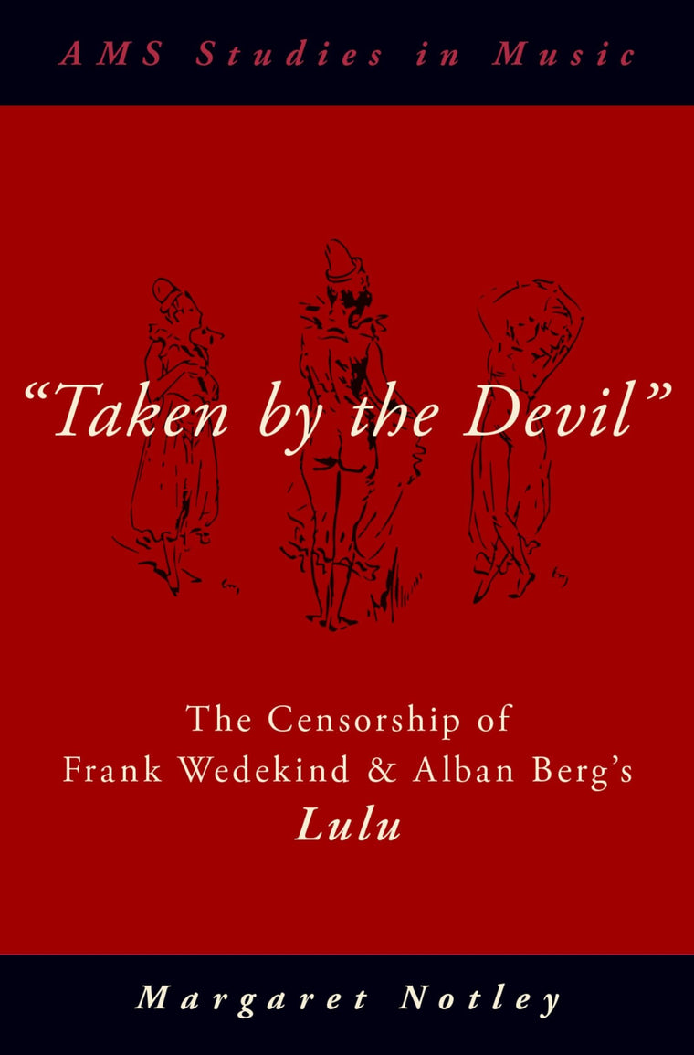 "Taken by the Devil": The Censorship of Frank Wedekind and Alban Berg's Lulu (AMS Studies in Music)