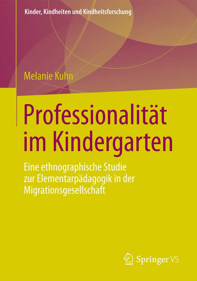 Professionalitt im Kindergarten: Eine ethnographische Studie zur Elementarpdagogik in der Migrationsgesellschaft (Kinder, Kindheiten und Kindheitsforschung, 8) (German Edition)