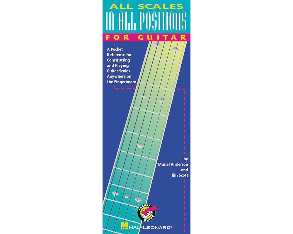 All Scales in All Positions for Guitar: A Pocket Reference for Constructing and Playing Guitar Scales Anywhere on the Fingerboard