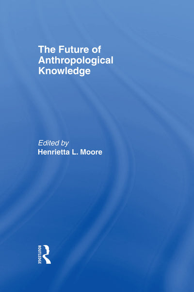 The Future of Anthropological Knowledge (ASA Decennial Conference Series: The Uses of Knowledge)