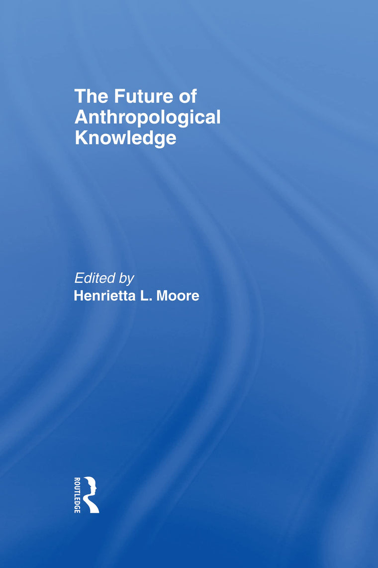 The Future of Anthropological Knowledge (ASA Decennial Conference Series: The Uses of Knowledge)