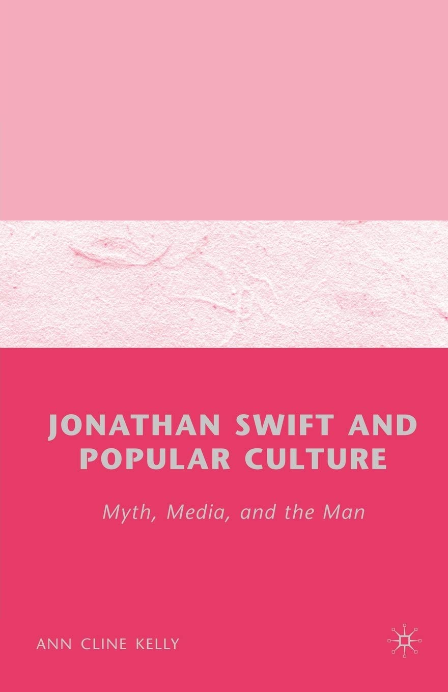 Jonathan Swift and Popular Culture Myth, Media and the Man: Myth, Media, and the Man