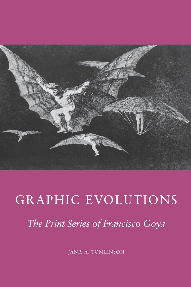 Graphic Evolutions The Print Series of Francisco Goya (Columbia Studies on Art)