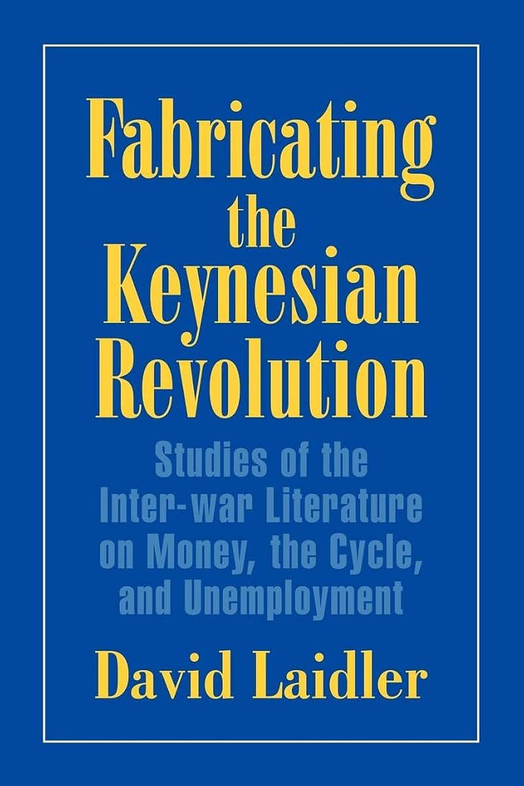 Fabricating the Keynesian Revolution: Studies of the Inter-war Literature on Money, the Cycle, and Unemployment (Historical Perspectives on Modern Economics)