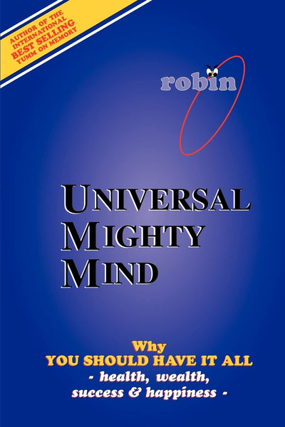 UNIVERSAL MIGHTY MIND: Why YOU SHOULD HAVE IT ALL HEALTH, WEALTH, SUCCESS & HAPINESS