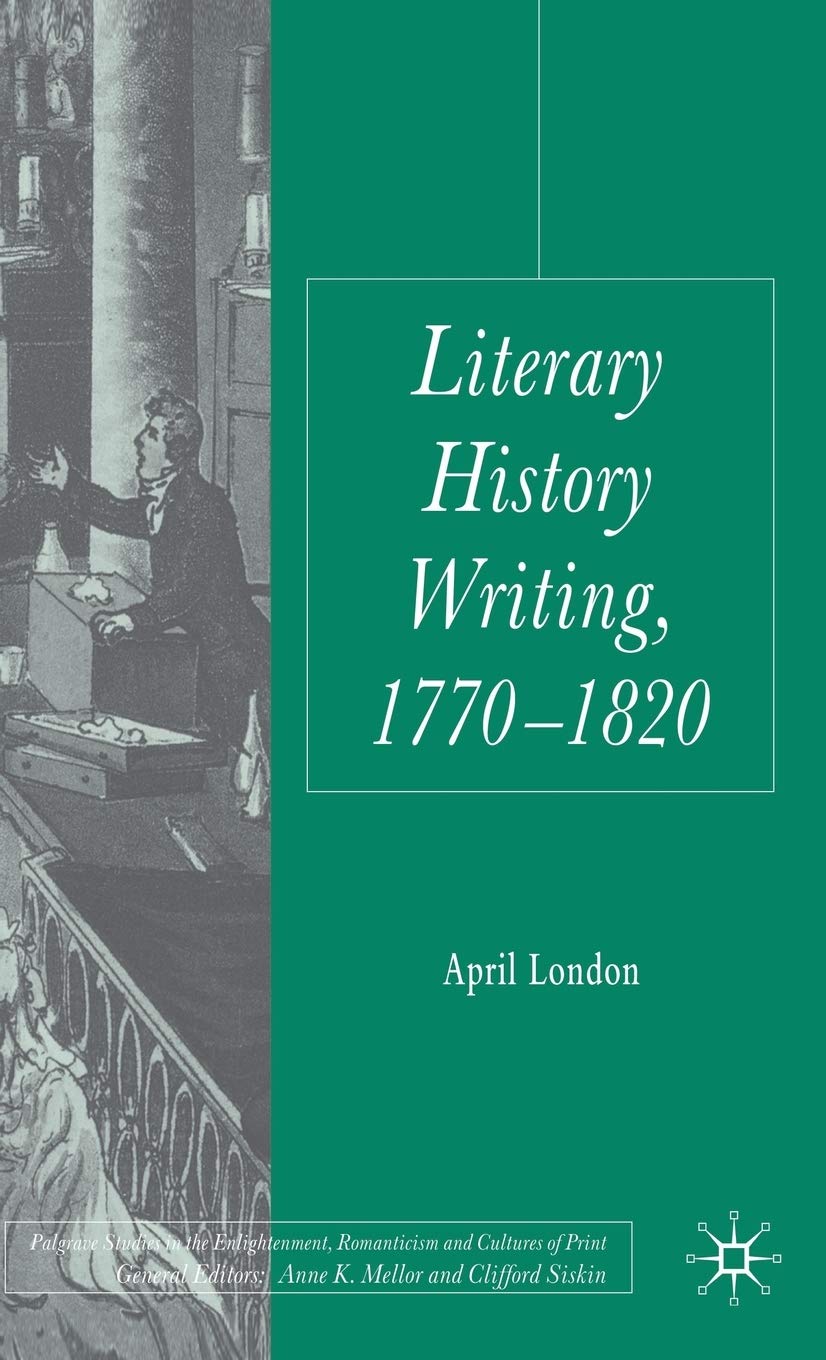 Literary History Writing, 1770-1820 (Palgrave Studies in the Enlightenment, Romanticism and Cultures of Print)